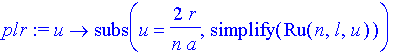plr := u -> subs(u = 2*r/n/a,simplify(Ru(n,l,u)))