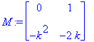 M := matrix([[0, 1], [-k^2, -2*k]])