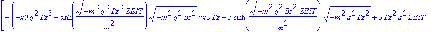 [-1/Bz^3*(-x0*q^2*Bz^3+sinh((-m^2*q^2*Bz^2)^(1/2)/m^2*ZEIT)*(-m^2*q^2*Bz^2)^(1/2)*vx0*Bz+5*sinh((-m^2*q^2*Bz^2)^(1/2)/m^2*ZEIT)*(-m^2*q^2*Bz^2)^(1/2)+5*Bz^2*q^2*ZEIT+Bz^2*q*m*vy0*cosh((-m^2*q^2*Bz^2)^(...