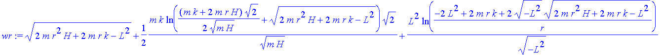 wr := (2*m*r^2*H+2*m*r*k-L^2)^(1/2)+1/2*m*k*ln(1/2*(m*k+2*m*r*H)*2^(1/2)/(m*H)^(1/2)+(2*m*r^2*H+2*m*r*k-L^2)^(1/2))*2^(1/2)/(m*H)^(1/2)+L^2/(-L^2)^(1/2)*ln((-2*L^2+2*m*r*k+2*(-L^2)^(1/2)*(2*m*r^2*H+2*m...