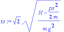 ts := 2^(1/2)*((H-1/2*px^2/m)/m/g^2)^(1/2)