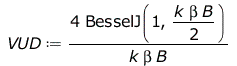 Typesetting:-mprintslash([VUD := `+`(`/`(`*`(4, `*`(BesselJ(1, `+`(`*`(`/`(1, 2), `*`(k, `*`(beta, `*`(B)))))))), `*`(k, `*`(beta, `*`(B)))))], [`+`(`/`(`*`(4, `*`(BesselJ(1, `+`(`*`(`/`(1, 2), `*`(k,...