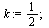 `assign`(k, `/`(1, 2)); 1